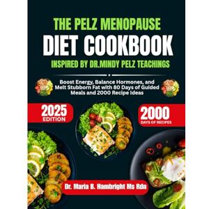 Hambright Ms Rdn, Dr. Maria B. The Pelz Menopause Diet Cookbook 2025 Inspired By Dr Mindy Pelz Teachings: Boost Energy, Balance Hormones, and Melt Stubborn Fat with 80 Days of Guided Meals and 2000 Recipe Ideas Hambright Ms Rdn, Dr. Maria B. The Pelz Menopause Diet Cookbook 2025 Inspired By Dr Mindy Pelz Teachings: Boost Energy, Balance Hormones, and Melt Stubborn Fat with 80 Days of Guided Meals and 2000 Recipe Ideas
