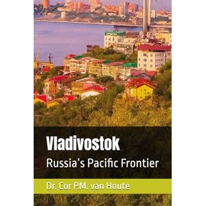 van Houte, Dr. Cor P.M. Vladivostok: Russia’s Pacific Frontier (Gateways of the North: Russia’s Ports) van Houte, Dr. Cor P.M. Vladivostok: Russia’s Pacific Frontier (Gateways of the North: Russia’s Ports)