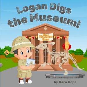 Hope, Kara Logan Digs the Museum!: A Kid's STEM Eco Adventure About Dinosaurs, Fossils, and Big Feelings (Adventures With Logan) Hope, Kara Logan Digs the Museum!: A Kid's STEM Eco Adventure About Dinosaurs, Fossils, and Big Feelings (Adventures With Logan)