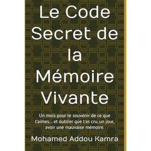 Addou Kamra, Mohamed Le Code Secret de la Mémoire Vivante: Un mois pour te souvenir de ce que t’aimes… et oublier que t’as cru, un jour, avoir une mauvaise mémoire. Addou Kamra, Mohamed Le Code Secret de la Mémoire Vivante: Un mois pour te souvenir de ce que t’aimes… et oublier que t’as cru, un jour, avoir une mauvaise mémoire.