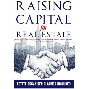 Beckett, Weston T. RAISING CAPITAL FOR REAL ESTATE: Master Proven Funding Strategies Instantly Attract Investors with Confidence and Build Unshakable Credibility to Dominate Every Deal Beckett, Weston T. RAISING CAPITAL FOR REAL ESTATE: Master Proven Funding Strategies Instantly Attract Investors with Confidence and Build Unshakable Credibility to Dominate Every Deal