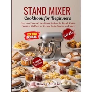 Russo, Oliver G. Stand Mixer Cookbook for Beginners 2026: Over 200 Easy and Nutritious Recipes for Bread, Cakes, Cookies, Muffins, Ice Cream, Pasta, Sauces, and More Russo, Oliver G. Stand Mixer Cookbook for Beginners 2026: Over 200 Easy and Nutritious Recipes for Bread, Cakes, Cookies, Muffins, Ice Cream, Pasta, Sauces, and More