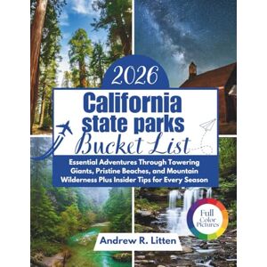Litten, Andrew R. California State Parks Bucket List 2026: Essential Adventures Through Towering Giants, Pristine Beaches, and Mountain Wilderness Plus Insider Tips for Every Season Litten, Andrew R. California State Parks Bucket List 2026: Essential Adventures Through Towering Giants, Pristine Beaches, and Mountain Wilderness Plus Insider Tips for Every Season