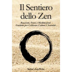 Stefan's EasyWrite Il Sentiero dello Zen: Racconti, Frasi e Meditazione guidata per ritrovare equilibrio e serenità Stefan's EasyWrite Il Sentiero dello Zen: Racconti, Frasi e Meditazione guidata per ritrovare equilibrio e serenità