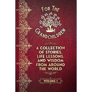 James, Dawn A Collection of Stories, Life Lessons, and Wisdom from Around the World: Volume I (For the Grandchildren) James, Dawn A Collection of Stories, Life Lessons, and Wisdom from Around the World: Volume I (For the Grandchildren)
