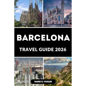 Vogler, Marie O. BARCELONA TRAVEL GUIDE 2026: The Ultimate Guide to Spain’s Mediterranean Gem Vogler, Marie O. BARCELONA TRAVEL GUIDE 2026: The Ultimate Guide to Spain’s Mediterranean Gem