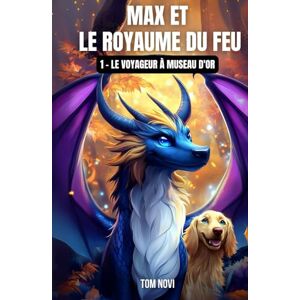 Novi, Tom Max et le Royaume du Feu: Tome 1 – Le Voyageur à Museau d'Or Edition collector COULEUR Novi, Tom Max et le Royaume du Feu: Tome 1 – Le Voyageur à Museau d'Or Edition collector COULEUR