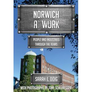 Doig, Sarah E. Norwich at Work: People and Industries Through the Years Doig, Sarah E. Norwich at Work: People and Industries Through the Years