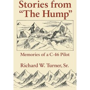 Turner, Richard Stories from the Hump: Memories of a C-46 Pilot Turner, Richard Stories from the Hump: Memories of a C-46 Pilot