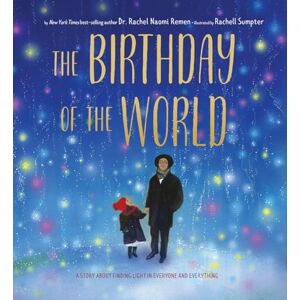 Remen, Rachel The Birthday of the World: A Story About Finding Light in Everyone and Everything Remen, Rachel The Birthday of the World: A Story About Finding Light in Everyone and Everything
