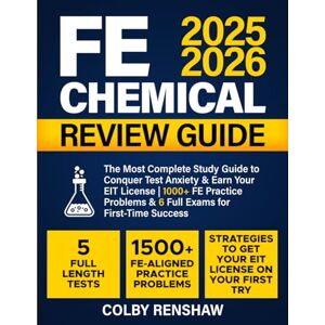 Renshaw, Colby FE Chemical Review Guide: The Most Complete Study Guide to Conquer Test Anxiety & Earn Your EIT License 1000+ FE Practice Problems & 6 Full Exams for First-Time Success Renshaw, Colby FE Chemical Review Guide: The Most Complete Study Guide to Conquer Test Anxiety & Earn Your EIT License 1000+ FE Practice Problems & 6 Full Exams for First-Time Success
