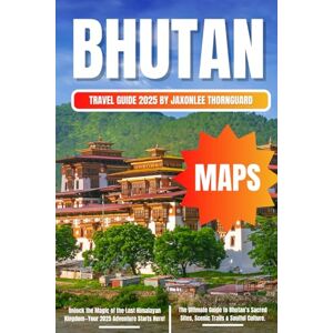 THORNGUARD, JAXONLEE Bhutan Travel Guide 2025: Discover Bhutan: A Journey Through the Last Himalayan Kingdom THORNGUARD, JAXONLEE Bhutan Travel Guide 2025: Discover Bhutan: A Journey Through the Last Himalayan Kingdom