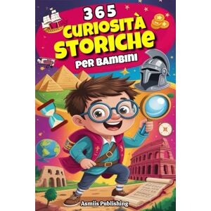 Publishing, Asmiis 365 Curiosità Storiche per Bambini: Fatti Straordinari e Affascinanti del Passato per Menti Curiose, con Illustrazioni Divertenti Publishing, Asmiis 365 Curiosità Storiche per Bambini: Fatti Straordinari e Affascinanti del Passato per Menti Curiose, con Illustrazioni Divertenti