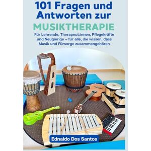 Dos Santos, Ednaldo 101 Fragen und Antworten zur Musiktherapie: Für Pädagog:innen, Therapeut:innen, Pflegekräfte und Neugierige, die wissen, dass Musik und Fürsorge zusammengehören. Dos Santos, Ednaldo 101 Fragen und Antworten zur Musiktherapie: Für Pädagog:innen, Therapeut:innen, Pflegekräfte und Neugierige, die wissen, dass Musik und Fürsorge zusammengehören.