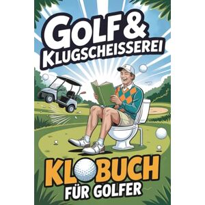 Hiller, Marcus Golf & Klugscheißerei – Humorvolles Klobuch für Golfer: Legendäre Ausreden fürs Doppel-Bogey, Golfer-Witze und schräge Fun Facts vom Fairway: Das ideale Golf Geschenk für alle mit Humor und Handicap Hiller, Marcus Golf & Klugscheißerei – Humorvolles Klobuch für Golfer: Legendäre Ausreden fürs Doppel-Bogey, Golfer-Witze und schräge Fun Facts vom Fairway: Das ideale Golf Geschenk für alle mit Humor und Handicap