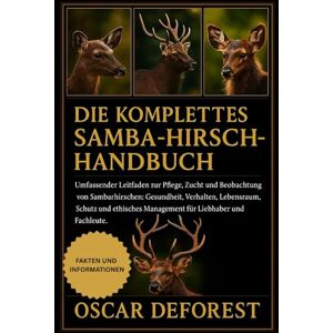 DEFOREST, OSCAR DIE KOMPLETTESAMBA-HIRSCH-HANDBUCH: Umfassender Leitfaden zur Pflege, Zucht und Beobachtung von Sambarhirschen: Gesundheit, Verhalten, Lebensraum, ... ... Management für Liebhaber und Fachleute. DEFOREST, OSCAR DIE KOMPLETTESAMBA-HIRSCH-HANDBUCH: Umfassender Leitfaden zur Pflege, Zucht und Beobachtung von Sambarhirschen: Gesundheit, Verhalten, Lebensraum, ... ... Management für Liebhaber und Fachleute.