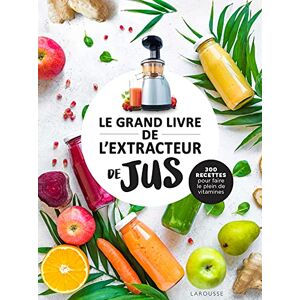 Collectif Le grand livre de l'extracteur de jus: 300 recettes pour faire le plein de vitamines Collectif Le grand livre de l'extracteur de jus: 300 recettes pour faire le plein de vitamines
