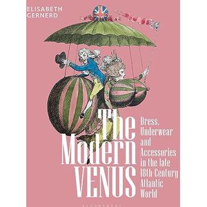 Elisabeth Gernerd The Modern Venus: Dress, Underwear and Accessories in the late 18th-Century Atlantic World Elisabeth Gernerd The Modern Venus: Dress, Underwear and Accessories in the late 18th-Century Atlantic World