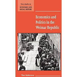 Balderston, Theo Economics and Politics in the Weimar Republic: 45 (New Studies in Economic and Social History, Series Number 45) Balderston, Theo Economics and Politics in the Weimar Republic: 45 (New Studies in Economic and Social History, Series Number 45)