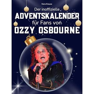 Krause, Nora Der inoffizielle Adventskalender für Fans von Ozzy Osbourne: 24 Tage mit deinem Star bis Weihnachten. Fanbuch und Biografie in einem. Das ideale Geschenkt für alle Fans. Krause, Nora Der inoffizielle Adventskalender für Fans von Ozzy Osbourne: 24 Tage mit deinem Star bis Weihnachten. Fanbuch und Biografie in einem. Das ideale Geschenkt für alle Fans.