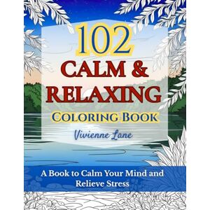 Lane, Vivienne 102 Calm & Relaxing Coloring Book: A Book to Calm Your Mind and Relieve Stress – Beautiful Designs of Animals, Landscape, Beach, House, Birds, Flowers, and Mor Lane, Vivienne 102 Calm & Relaxing Coloring Book: A Book to Calm Your Mind and Relieve Stress – Beautiful Designs of Animals, Landscape, Beach, House, Birds, Flowers, and Mor