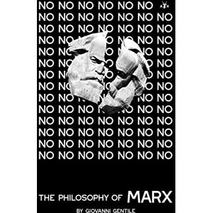 Gentile, Giovanni The Philosophy of Marx Gentile, Giovanni The Philosophy of Marx