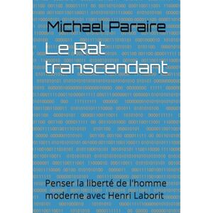 Paraire, Michael Le Rat transcendant: Penser la liberté de l'homme moderne avec Henri Laborit Paraire, Michael Le Rat transcendant: Penser la liberté de l'homme moderne avec Henri Laborit