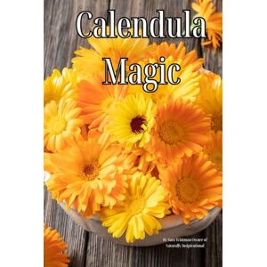 Whitman, Sara Calendula Magic: The Complete Guide to Cooking, Medicine Making, DIY Projects, Foraging & Pet Safety (Herbal Magic) Whitman, Sara Calendula Magic: The Complete Guide to Cooking, Medicine Making, DIY Projects, Foraging & Pet Safety (Herbal Magic)
