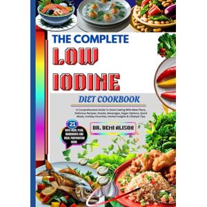 ALISON, DR. DEMI THE COMPLETE LOW IODINE DIET COOKBOOK: A Comprehensive Guide To Smart Eating With Meal Plans, Delicious Recipes, Snacks, Beverages, Vegan Options, ... Favorites, Herbal Insights & Lifestyle Tips ALISON, DR. DEMI THE COMPLETE LOW IODINE DIET COOKBOOK: A Comprehensive Guide To Smart Eating With Meal Plans, Delicious Recipes, Snacks, Beverages, Vegan Options, ... Favorites, Herbal Insights & Lifestyle Tips