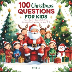Le, Rosie 100 Christmas Questions for Kids: Fun & Family-Friendly Holiday Conversation Starters for Ages 4–10 (Why Questions for Curious Kids) Le, Rosie 100 Christmas Questions for Kids: Fun & Family-Friendly Holiday Conversation Starters for Ages 4–10 (Why Questions for Curious Kids)