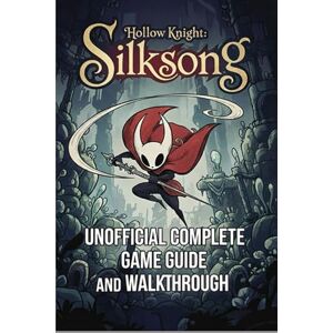 Richard T. Chavis Hollow Knight: Silksong Unofficial Complete Game Guide and Walkthrough (Latest Update) Richard T. Chavis Hollow Knight: Silksong Unofficial Complete Game Guide and Walkthrough (Latest Update)