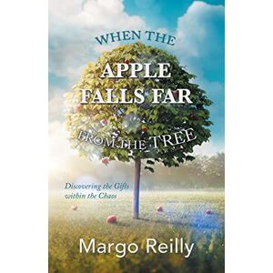 Reilly, Margo When the Apple Falls Far from the Tree: Discovering the Gifts within the Chaos Reilly, Margo When the Apple Falls Far from the Tree: Discovering the Gifts within the Chaos