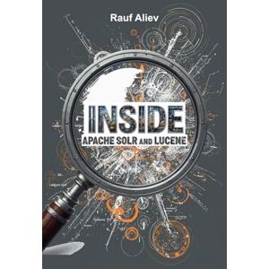 Aliev, Rauf Inside Apache Solr and Lucene: Algorithms and Engineering Deep Dive Aliev, Rauf Inside Apache Solr and Lucene: Algorithms and Engineering Deep Dive