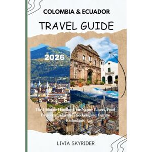 Skyrider, Livia Colombia & Ecuador Travel Guide 2026: The Ultimate Handbook for Nature Lovers, Food Explorers, Adventure Seekers, and Culture Enthusiasts Skyrider, Livia Colombia & Ecuador Travel Guide 2026: The Ultimate Handbook for Nature Lovers, Food Explorers, Adventure Seekers, and Culture Enthusiasts