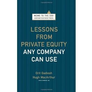 Gadiesh, Orit Lessons from Private Equity Any Company Can Use (Memo to the CEO) Gadiesh, Orit Lessons from Private Equity Any Company Can Use (Memo to the CEO)