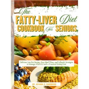 Sagewood, Dr Aiyana C. The Fatty-Liver Diet Cookbook for Seniors: Delicious Low-Fat Recipes, Easy Meal Plans, and Lifestyle Strategies to Manage NAFLD, with a Practical Grocery List Sagewood, Dr Aiyana C. The Fatty-Liver Diet Cookbook for Seniors: Delicious Low-Fat Recipes, Easy Meal Plans, and Lifestyle Strategies to Manage NAFLD, with a Practical Grocery List