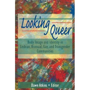 Atkins, Dawn Looking Queer: Body Image and Identity in Lesbian, Bisexual, Gay, and Transgender Communities Atkins, Dawn Looking Queer: Body Image and Identity in Lesbian, Bisexual, Gay, and Transgender Communities
