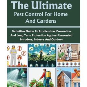 T. Rex, Damon THE ULTIMATE PEST CONTROL FOR HOME AND GARDENS: DEFINITIVE GUIDE TO ERADICATION, PREVENTION, AND LONG-TERM PROTECTION AGAINST UNWANTED INTRUDERS, ... HOMEOWNERS, TECH ENTHUSIASTS, AND GARDENERS) T. Rex, Damon THE ULTIMATE PEST CONTROL FOR HOME AND GARDENS: DEFINITIVE GUIDE TO ERADICATION, PREVENTION, AND LONG-TERM PROTECTION AGAINST UNWANTED INTRUDERS, ... HOMEOWNERS, TECH ENTHUSIASTS, AND GARDENERS)
