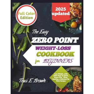 Brown, Traci E. The Easy Zero-Point Weight-Loss Cookbook for Beginners 2025: Loss Weight, with 2000 Days of Quick, Stress-free, Tasty, Healthy & Delicious No Point Recipes Brown, Traci E. The Easy Zero-Point Weight-Loss Cookbook for Beginners 2025: Loss Weight, with 2000 Days of Quick, Stress-free, Tasty, Healthy & Delicious No Point Recipes
