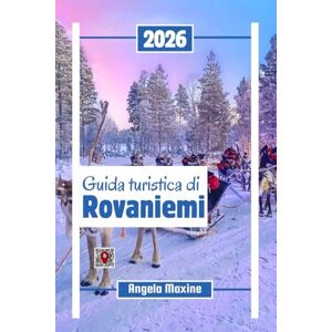 Maxine, Angela Guida turistica di Rovaniemi 2026: Esplora la capitale della Lapponia con l'aurora boreale, l'avventura artica, il villaggio di Babbo Natale e i safari con gli husky Maxine, Angela Guida turistica di Rovaniemi 2026: Esplora la capitale della Lapponia con l'aurora boreale, l'avventura artica, il villaggio di Babbo Natale e i safari con gli husky