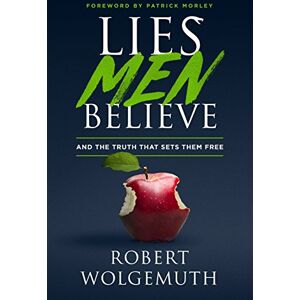 Robert Wolgemuth Lies Men Believe: And the Truth That Sets Them Free Robert Wolgemuth Lies Men Believe: And the Truth That Sets Them Free