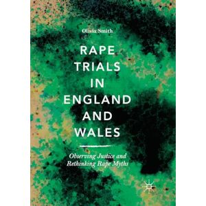 Smith, Olivia Rape Trials in England and Wales: Observing Justice and Rethinking Rape Myths Smith, Olivia Rape Trials in England and Wales: Observing Justice and Rethinking Rape Myths