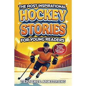 Armstrong, Terrence The Most Inspirational Hockey Stories For Young Readers: 15 Amazing & Inspiring True Tales From Modern Hockey Greats (Sports Books For Kids 8-12) Armstrong, Terrence The Most Inspirational Hockey Stories For Young Readers: 15 Amazing & Inspiring True Tales From Modern Hockey Greats (Sports Books For Kids 8-12)