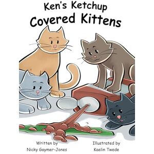 Gaymer-Jones, Nicky Ken's Ketchup Covered Kittens: Books for Early Readers, Making Alliteration Fun! Gaymer-Jones, Nicky Ken's Ketchup Covered Kittens: Books for Early Readers, Making Alliteration Fun!