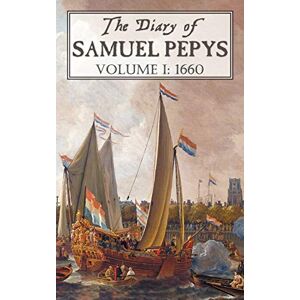 Pepys, Samuel The Diary of Samuel Pepys: Volume I: 1660 Pepys, Samuel The Diary of Samuel Pepys: Volume I: 1660