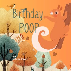 Strand, Monika Birthday Poop Hooray and Hip Hip! It's Squirrels Birthday!: Book 10 of 12 in the Poop Book Series Strand, Monika Birthday Poop Hooray and Hip Hip! It's Squirrels Birthday!: Book 10 of 12 in the Poop Book Series