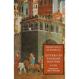 Petrarch, Francesco Letters on Familiar Matters (Rerum familiarium libri), Volume 1 Petrarch, Francesco Letters on Familiar Matters (Rerum familiarium libri), Volume 1