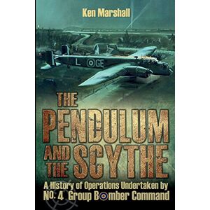 Marshall The Pendulum and the Scythe: A history of operations undertaken by No.4 Group Bomber Command between 1939 and 1945 Marshall The Pendulum and the Scythe: A history of operations undertaken by No.4 Group Bomber Command between 1939 and 1945