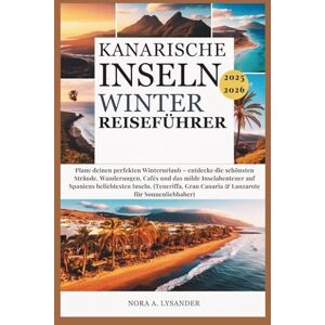 Lysander, Nora A. Kanarische Inseln Winter Reiseführer 2025–2026: lane deinen perfekten Winterurlaub – entdecke die schönsten Strände, Wanderungen, Cafés und das milde Inselabenteuer auf Spaniens beliebtesten Inseln Lysander, Nora A. Kanarische Inseln Winter Reiseführer 2025–2026: lane deinen perfekten Winterurlaub – entdecke die schönsten Strände, Wanderungen, Cafés und das milde Inselabenteuer auf Spaniens beliebtesten Inseln