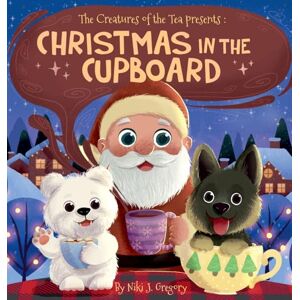 Gregory, Niki J Christmas in the Cupboard: Tiny Bears. Big Hearts. One Magical Christmas Eve. (The Creatures of the Tea) Gregory, Niki J Christmas in the Cupboard: Tiny Bears. Big Hearts. One Magical Christmas Eve. (The Creatures of the Tea)